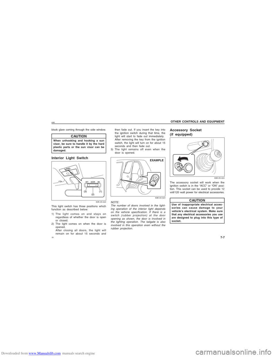 SUZUKI MARUTI 2005 1.G Manual Online Downloaded from www.Manualslib.com manuals search engine 8183K
OTHER CONTROLS AND EQUIPMENT
7-7
CAUTION
When unhooking and hooking a sun
visor, be sure to handle it by the hard
plastic parts or the su SUZUKI MARUTI 2005 1.G Manual Online Downloaded from www.Manualslib.com manuals search engine 8183K
OTHER CONTROLS AND EQUIPMENT
7-7
CAUTION
When unhooking and hooking a sun
visor, be sure to handle it by the hard
plastic parts or the su