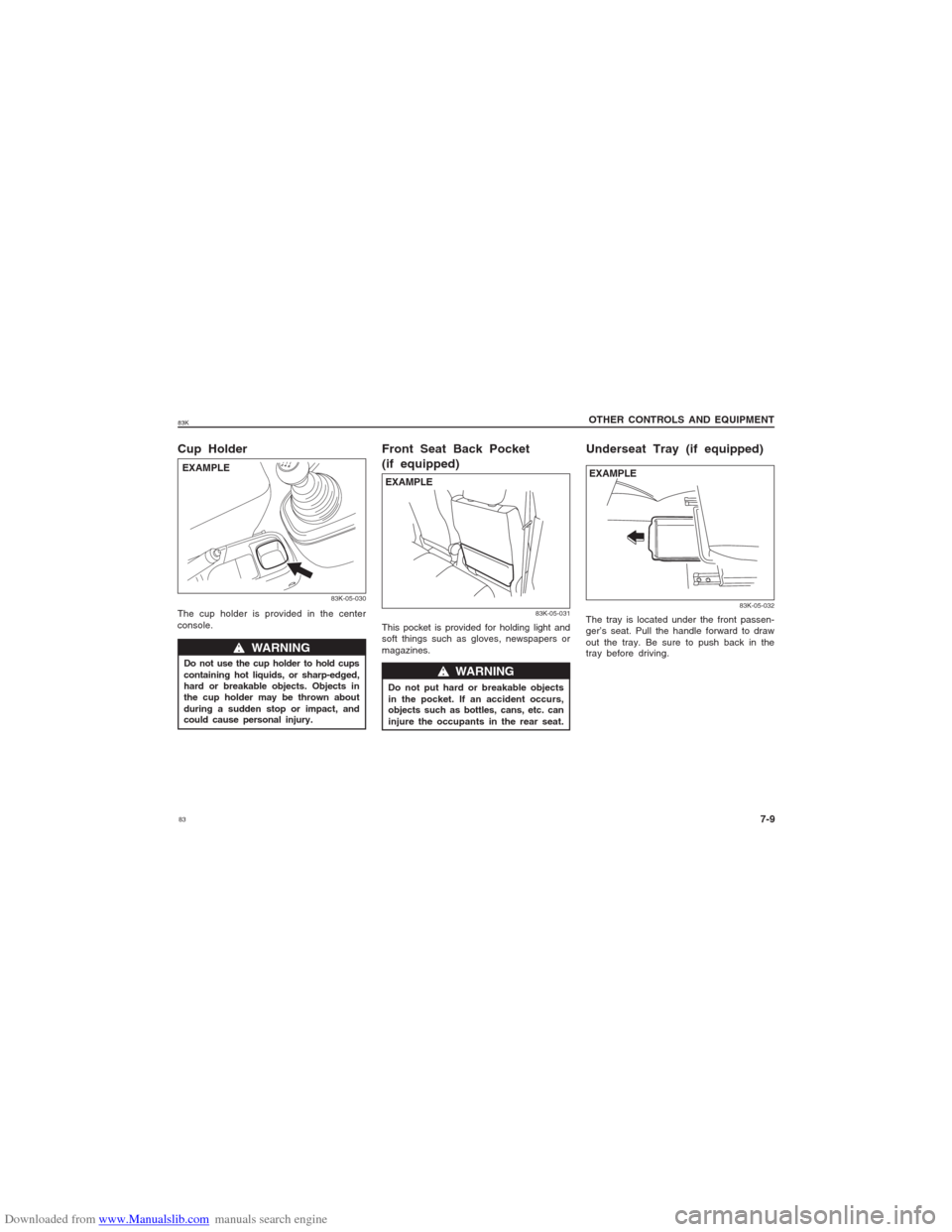 SUZUKI MARUTI 2005 1.G Manual Online Downloaded from www.Manualslib.com manuals search engine 8383K
OTHER CONTROLS AND EQUIPMENT
7-9
Cup HolderThe cup holder is provided in the center
console.
83K-05-030
EXAMPLE
w ww w
w WARNING
Do not SUZUKI MARUTI 2005 1.G Manual Online Downloaded from www.Manualslib.com manuals search engine 8383K
OTHER CONTROLS AND EQUIPMENT
7-9
Cup HolderThe cup holder is provided in the center
console.
83K-05-030
EXAMPLE
w ww w
w WARNING
Do not