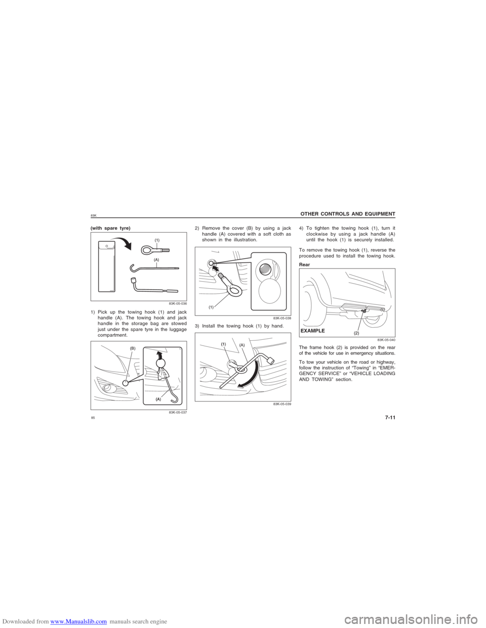 SUZUKI MARUTI 2005 1.G Manual Online Downloaded from www.Manualslib.com manuals search engine 8583K
OTHER CONTROLS AND EQUIPMENT
7-11
(with spare tyre)
83K-05-03683K-05-037
1) Pick up the towing hook (1) and jack
handle (A). The towing h SUZUKI MARUTI 2005 1.G Manual Online Downloaded from www.Manualslib.com manuals search engine 8583K
OTHER CONTROLS AND EQUIPMENT
7-11
(with spare tyre)
83K-05-03683K-05-037
1) Pick up the towing hook (1) and jack
handle (A). The towing h