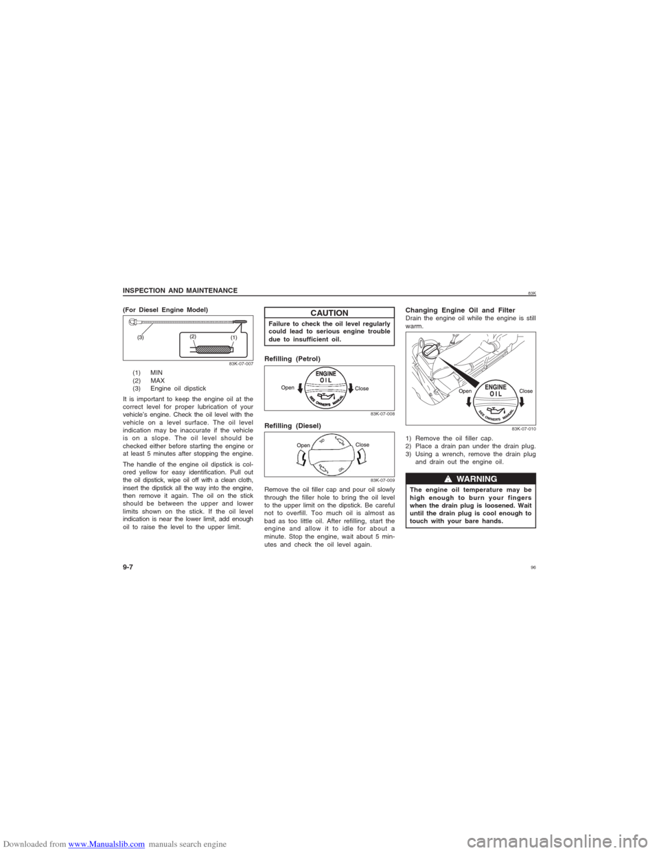 SUZUKI MARUTI 2005 1.G Owners Manual Downloaded from www.Manualslib.com manuals search engine 9683K
INSPECTION AND MAINTENANCE
9-7(For Diesel Engine Model)
83K-07-007
CAUTION
Failure to check the oil level regularly
could lead to serious