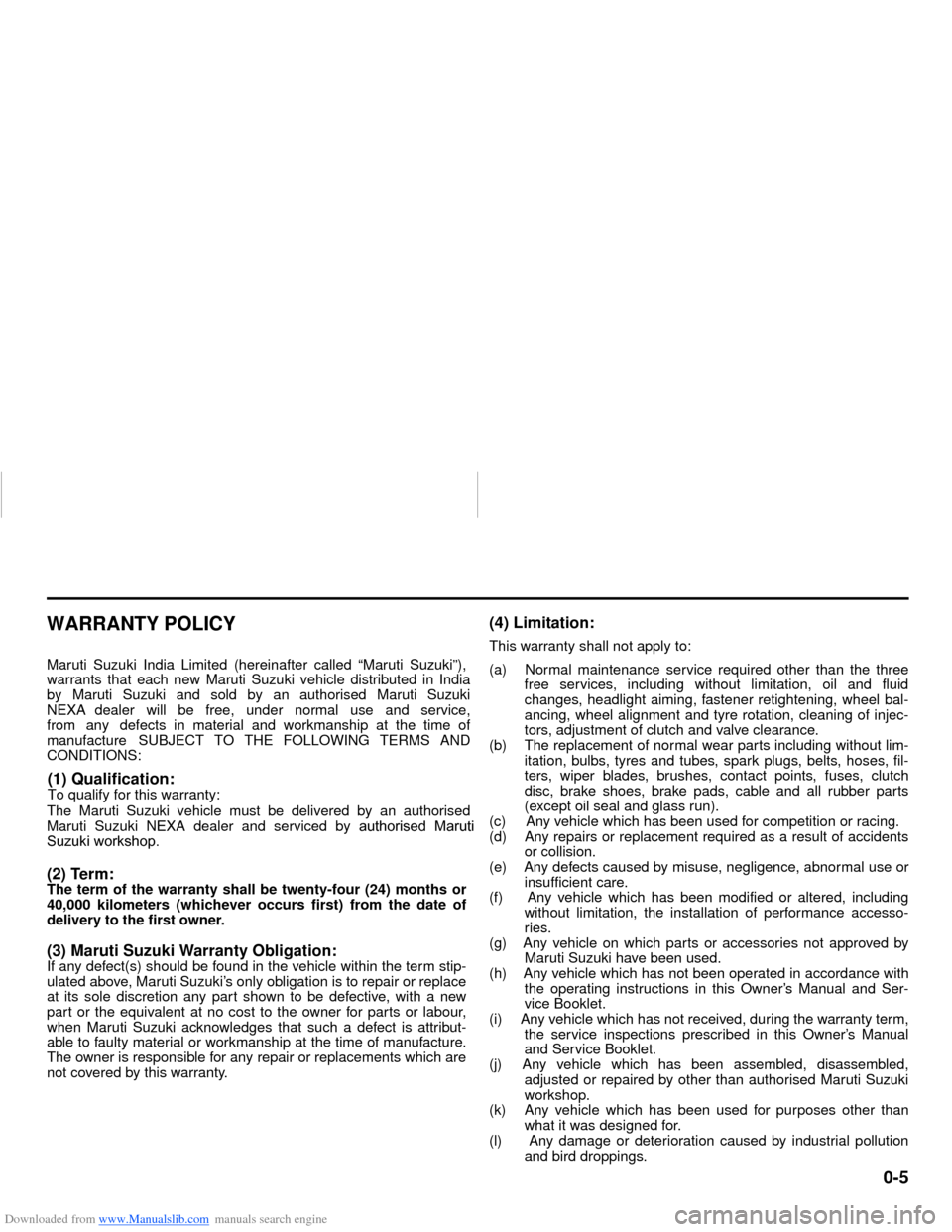 SUZUKI NEXA 2015 1.G User Guide Downloaded from www.Manualslib.com manuals search engine 0-5
WARRANTY POLICYMaruti Suzuki India Limited (hereinafter called “Maruti Suzuki”),��
warrants that each new Maruti Suzuki vehicle distrib