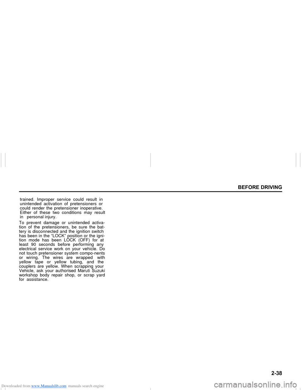 SUZUKI NEXA 2015 1.G Workshop Manual Downloaded from www.Manualslib.com manuals search engine ����
�%�(�)�2�5�(���5�,�9�,�1�*
���0�6�����(
To prevent damage or unintended activa-
tion of the pretensioners, be sure the bat-
te
