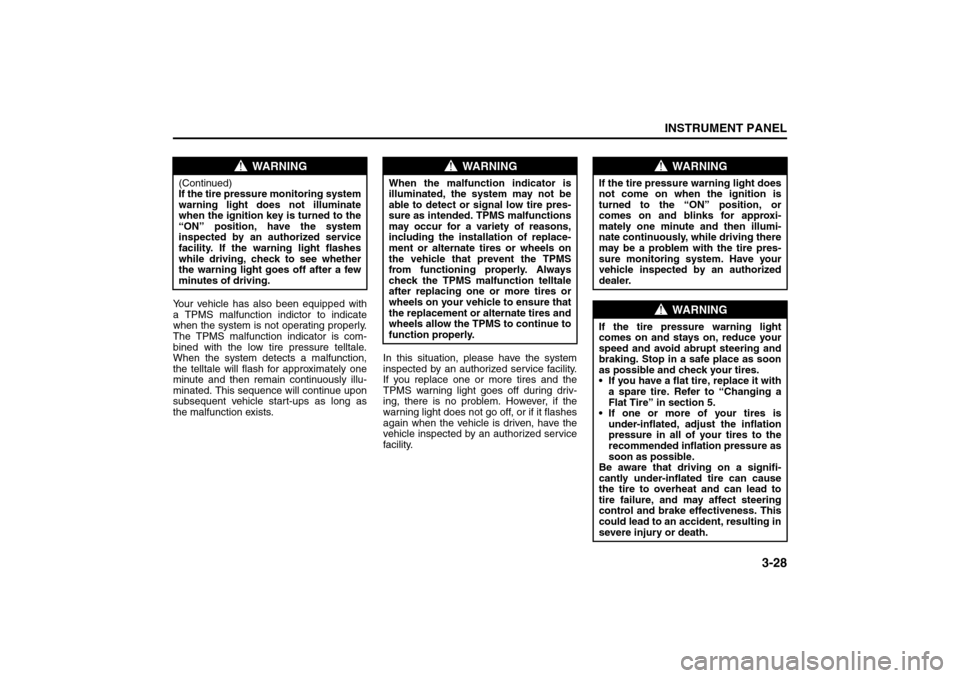 SUZUKI RENO 2008 1.G Owners Manual 3-28
INSTRUMENT PANEL
85Z14-03E
Your vehicle has also been equipped with
a TPMS malfunction indictor to indicate
when the system is not operating properly.
The TPMS malfunction indicator is com-
bined