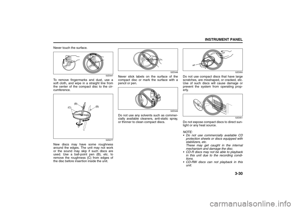 SUZUKI RENO 2008 1.G Owners Manual 3-30
INSTRUMENT PANEL
85Z14-03E
Never touch the surface.
52D347
To remove fingermarks and dust, use a
soft cloth, and wipe in a straight line from
the center of the compact disc to the cir-
cumference SUZUKI RENO 2008 1.G Owners Manual 3-30
INSTRUMENT PANEL
85Z14-03E
Never touch the surface.
52D347
To remove fingermarks and dust, use a
soft cloth, and wipe in a straight line from
the center of the compact disc to the cir-
cumference