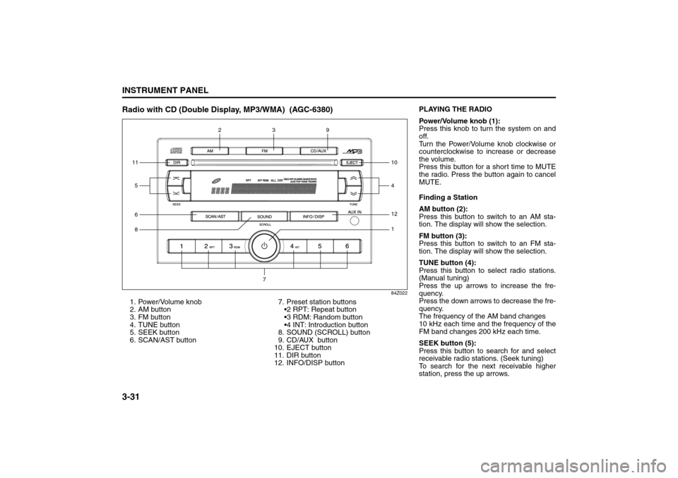 SUZUKI RENO 2008 1.G Owners Manual 3-31INSTRUMENT PANEL
85Z14-03E
Radio with CD (Double Display, MP3/WMA) (AGC-6380)
84Z022
1. Power/Volume knob
2. AM button
3. FM button
4. TUNE button
5. SEEK button
6. SCAN/AST button7. Preset stati SUZUKI RENO 2008 1.G Owners Manual 3-31INSTRUMENT PANEL
85Z14-03E
Radio with CD (Double Display, MP3/WMA) (AGC-6380)
84Z022
1. Power/Volume knob
2. AM button
3. FM button
4. TUNE button
5. SEEK button
6. SCAN/AST button7. Preset stati