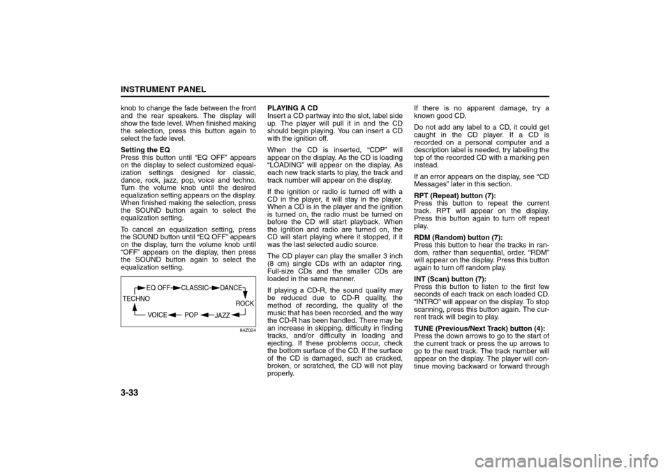 SUZUKI RENO 2008 1.G Owners Manual 3-33INSTRUMENT PANEL
85Z14-03E
knob to change the fade between the front
and the rear speakers. The display will
show the fade level. When finished making
the selection, press this button again to
sel