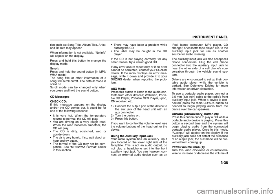 SUZUKI RENO 2008 1.G Owners Manual 3-36
INSTRUMENT PANEL
85Z14-03E
tion such as: Song Title, Album Title, Artist,
and Bit rate may appear.
When information is not available, “No Info”
will appear on the display.
Press and hold thi SUZUKI RENO 2008 1.G Owners Manual 3-36
INSTRUMENT PANEL
85Z14-03E
tion such as: Song Title, Album Title, Artist,
and Bit rate may appear.
When information is not available, “No Info”
will appear on the display.
Press and hold thi