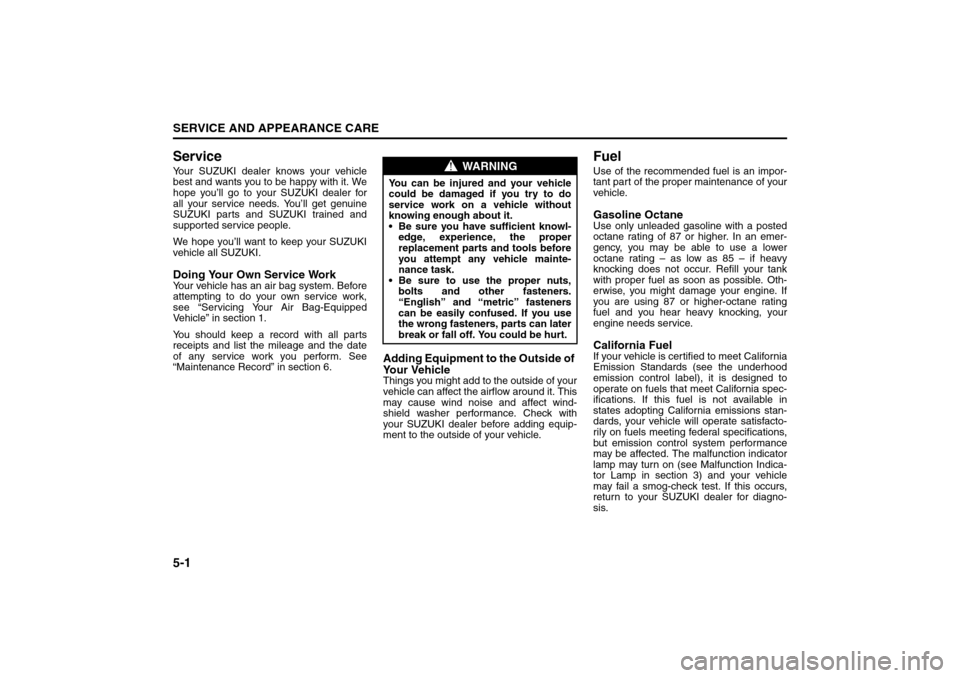 SUZUKI RENO 2008 1.G Owners Manual 5-1SERVICE AND APPEARANCE CARE
85Z14-03E
ServiceYour SUZUKI dealer knows your vehicle
best and wants you to be happy with it. We
hope you’ll go to your SUZUKI dealer for
all your service needs. You
