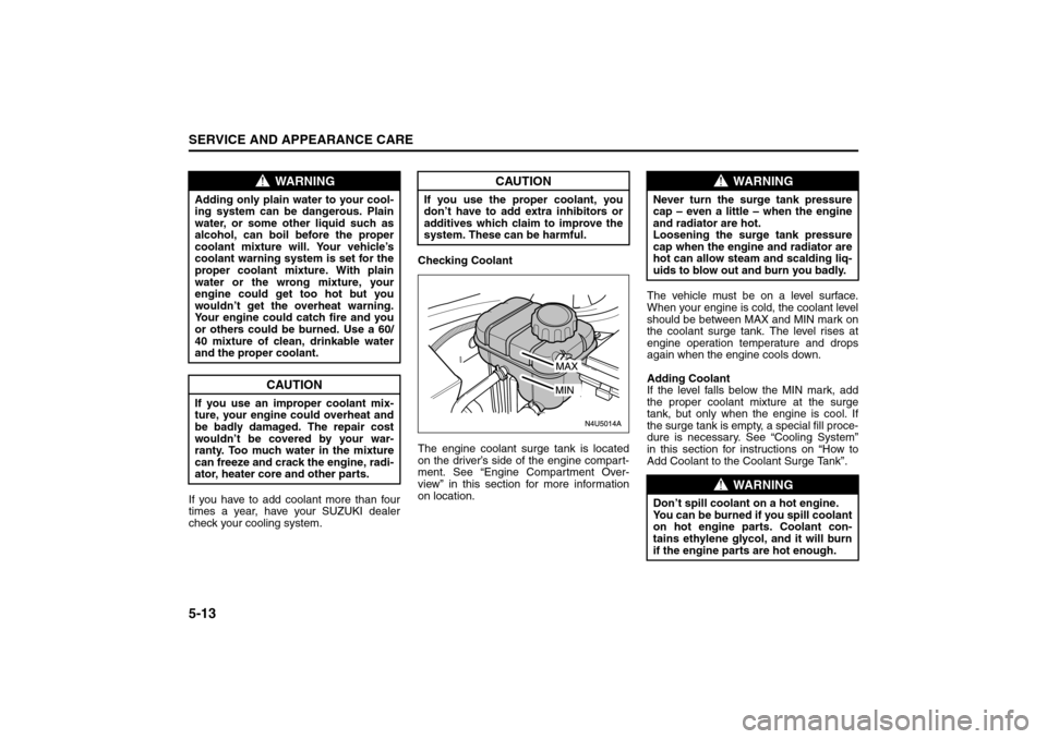 SUZUKI RENO 2008 1.G Owners Manual 5-13SERVICE AND APPEARANCE CARE
85Z14-03E
If you have to add coolant more than four
times a year, have your SUZUKI dealer
check your cooling system.Checking Coolant
The engine coolant surge tank is lo