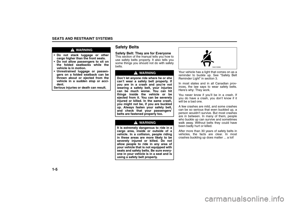 SUZUKI RENO 2008 1.G Owners Manual 1-5SEATS AND RESTRAINT SYSTEMS
85Z14-03E
Safety BeltsSafety Belt: They are for EveryoneThis section of the manual tells you how to
use safety belts properly. It also tells you
some things you should n