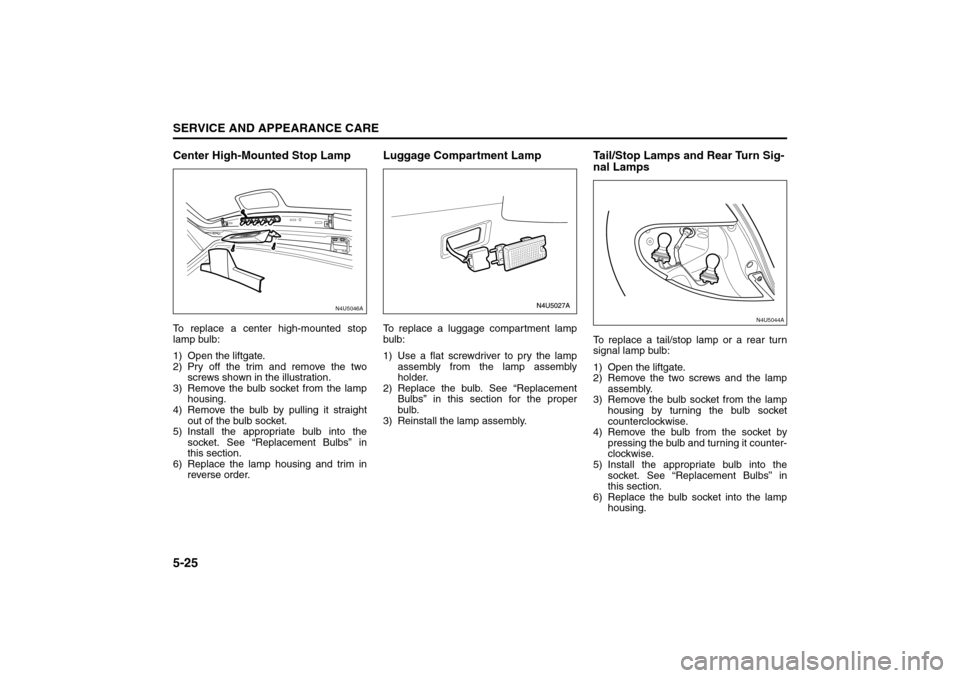 SUZUKI RENO 2008 1.G Owners Manual 5-25SERVICE AND APPEARANCE CARE
85Z14-03E
Center High-Mounted Stop LampTo replace a center high-mounted stop
lamp bulb:
1) Open the liftgate.
2) Pry off the trim and remove the two
screws shown in the