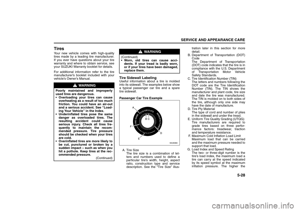 SUZUKI RENO 2008 1.G Owners Manual 5-28
SERVICE AND APPEARANCE CARE
85Z14-03E
TiresYour new vehicle comes with high-quality
tires made by a leading tire manufacturer.
If you ever have questions about your tire
warranty and where to obt