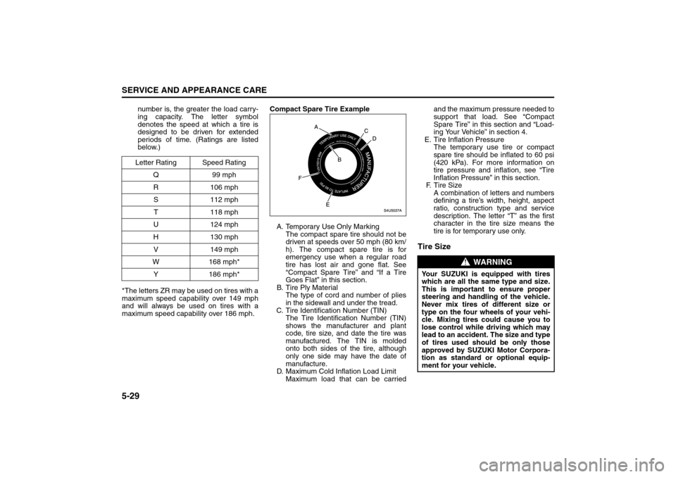 SUZUKI RENO 2008 1.G Owners Manual 5-29SERVICE AND APPEARANCE CARE
85Z14-03E
number is, the greater the load carry-
ing capacity. The letter symbol
denotes the speed at which a tire is
designed to be driven for extended
periods of time