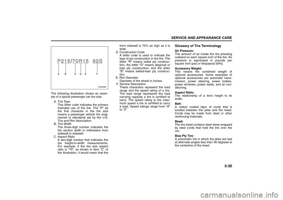 SUZUKI RENO 2008 1.G Owners Manual 5-30
SERVICE AND APPEARANCE CARE
85Z14-03E
The following illustration shows an exam-
ple of a typical passenger car tire size.
A. Tire Type
This letter code indicates the primary
intended use of the t