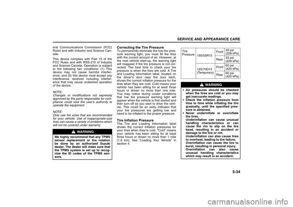 SUZUKI RENO 2008 1.G Owners Manual 5-34
SERVICE AND APPEARANCE CARE
85Z14-03E
eral Communications Commission (FCC)
Rules and with Industry and Science Can-
ada.
This device complies with Part 15 of the
FCC Rules and with RSS-210 of Ind