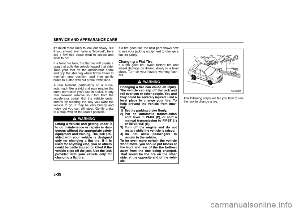 SUZUKI RENO 2008 1.G Owners Manual 5-39SERVICE AND APPEARANCE CARE
85Z14-03E
it’s much more likely to leak out slowly. But
if you should ever have a “blowout”, here
are a few tips about what to expect and
what to do:
If a front t SUZUKI RENO 2008 1.G Owners Manual 5-39SERVICE AND APPEARANCE CARE
85Z14-03E
it’s much more likely to leak out slowly. But
if you should ever have a “blowout”, here
are a few tips about what to expect and
what to do:
If a front t