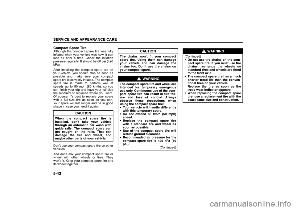 SUZUKI RENO 2008 1.G Owners Manual 5-43SERVICE AND APPEARANCE CARE
85Z14-03E
Compact Spare TireAlthough the compact spare tire was fully
inflated when your vehicle was new, it can
lose air after a time. Check the inflation
pressure reg SUZUKI RENO 2008 1.G Owners Manual 5-43SERVICE AND APPEARANCE CARE
85Z14-03E
Compact Spare TireAlthough the compact spare tire was fully
inflated when your vehicle was new, it can
lose air after a time. Check the inflation
pressure reg