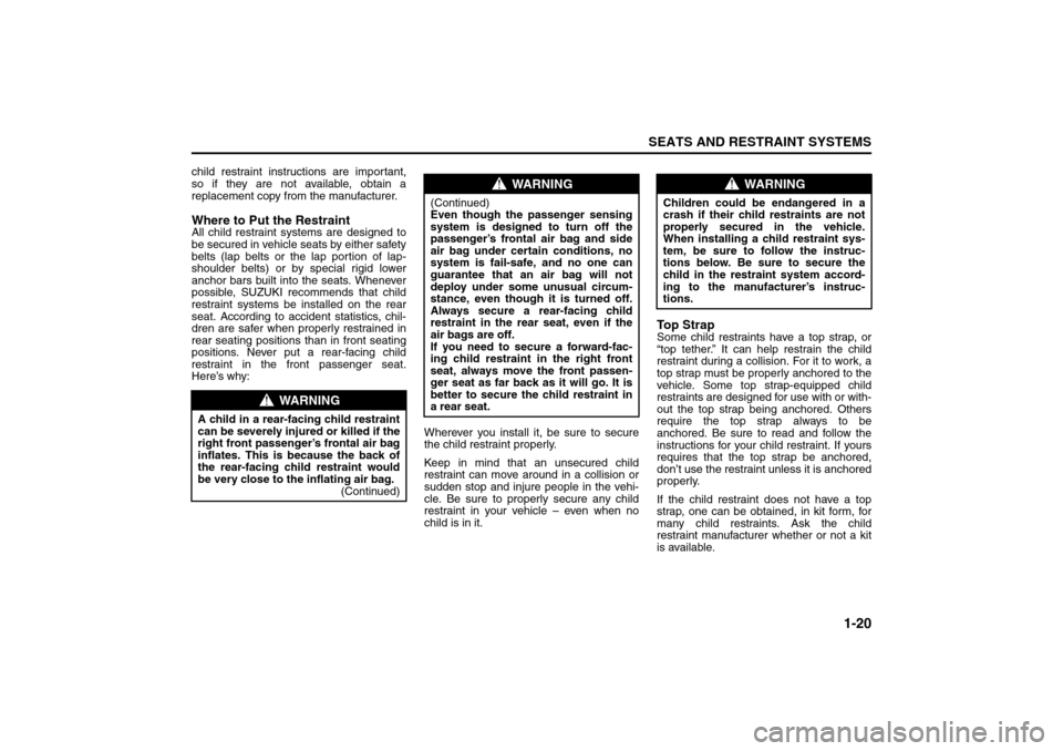 SUZUKI RENO 2008 1.G Owners Guide 1-20
SEATS AND RESTRAINT SYSTEMS
85Z14-03E
child restraint instructions are important,
so if they are not available, obtain a
replacement copy from the manufacturer.Where to Put the RestraintAll child