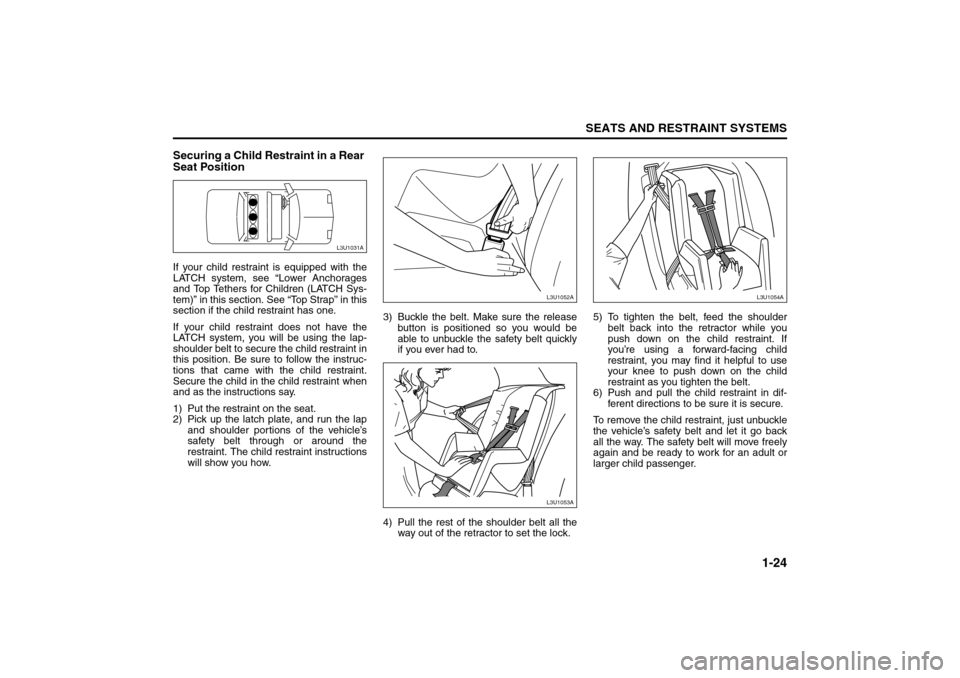 SUZUKI RENO 2008 1.G Owners Manual 1-24
SEATS AND RESTRAINT SYSTEMS
85Z14-03E
Securing a Child Restraint in a Rear
Seat PositionIf your child restraint is equipped with the
LATCH system, see “Lower Anchorages
and Top Tethers for Chi SUZUKI RENO 2008 1.G Owners Manual 1-24
SEATS AND RESTRAINT SYSTEMS
85Z14-03E
Securing a Child Restraint in a Rear
Seat PositionIf your child restraint is equipped with the
LATCH system, see “Lower Anchorages
and Top Tethers for Chi