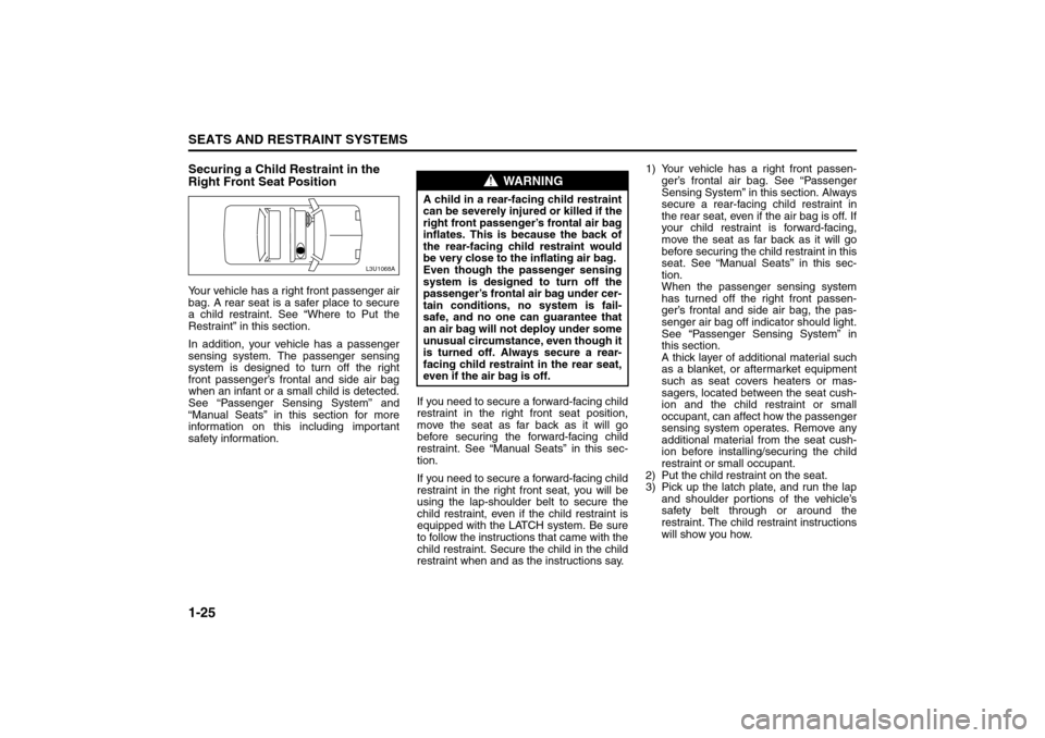 SUZUKI RENO 2008 1.G Owners Guide 1-25SEATS AND RESTRAINT SYSTEMS
85Z14-03E
Securing a Child Restraint in the 
Right Front Seat PositionYour vehicle has a right front passenger air
bag. A rear seat is a safer place to secure
a child r