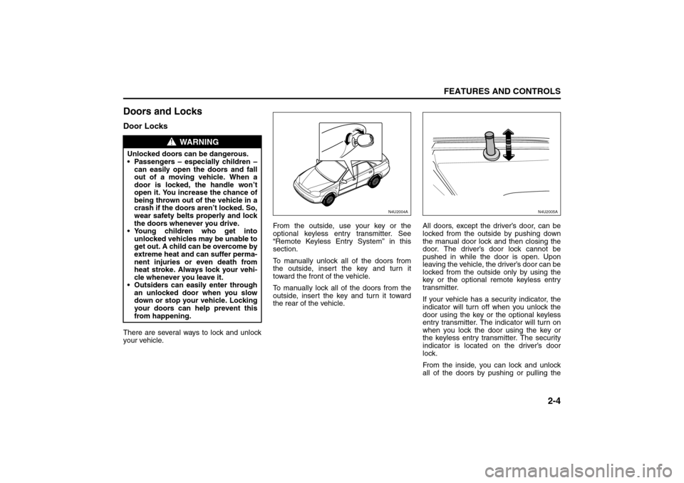 SUZUKI RENO 2008 1.G Owners Manual 2-4
FEATURES AND CONTROLS
85Z14-03E
Doors and LocksDoor LocksThere are several ways to lock and unlock
your vehicle.From the outside, use your key or the
optional keyless entry transmitter. See
“Rem SUZUKI RENO 2008 1.G Owners Manual 2-4
FEATURES AND CONTROLS
85Z14-03E
Doors and LocksDoor LocksThere are several ways to lock and unlock
your vehicle.From the outside, use your key or the
optional keyless entry transmitter. See
“Rem