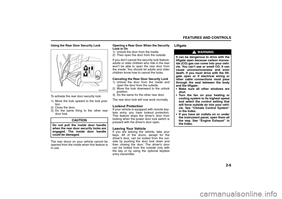 SUZUKI RENO 2008 1.G Workshop Manual 2-6
FEATURES AND CONTROLS
85Z14-03E
Using the Rear Door Security Lock
To activate the rear door security lock:
1) Move the lock upward to the lock posi-
tion.
2) Close the door.
3) Do the same thing t