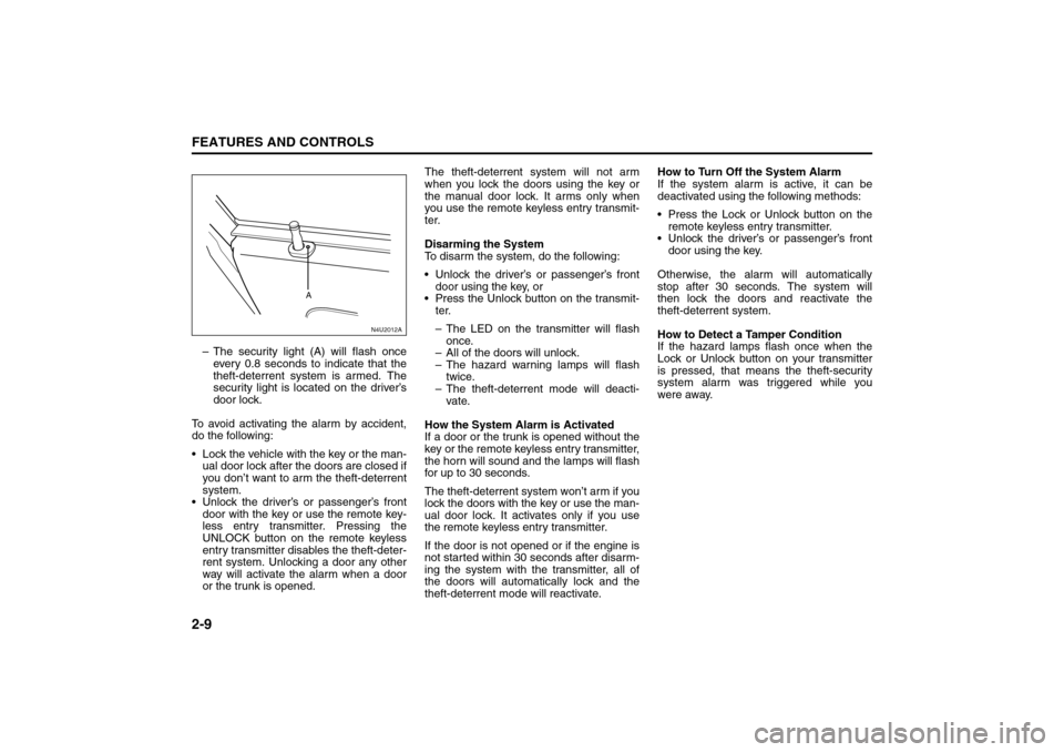 SUZUKI RENO 2008 1.G Workshop Manual 2-9FEATURES AND CONTROLS
85Z14-03E
– The security light (A) will flash once
every 0.8 seconds to indicate that the
theft-deterrent system is armed. The
security light is located on the driver’s
do