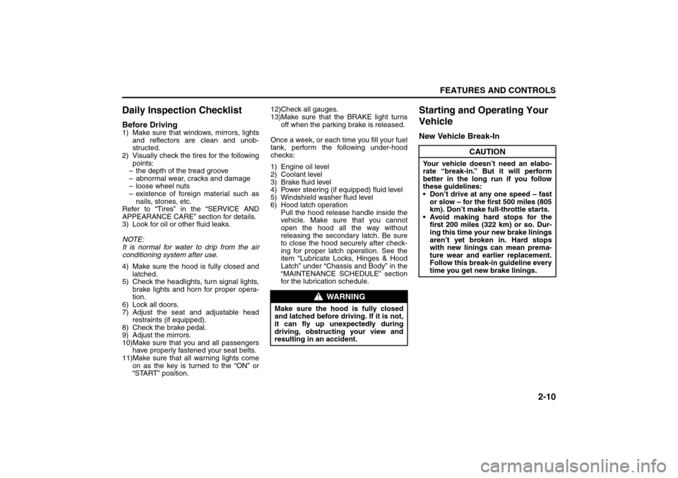 SUZUKI RENO 2008 1.G Workshop Manual 2-10
FEATURES AND CONTROLS
85Z14-03E
Daily Inspection ChecklistBefore Driving1) Make sure that windows, mirrors, lights
and reflectors are clean and unob-
structed.
2) Visually check the tires for the