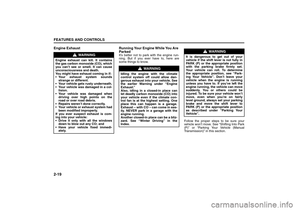 SUZUKI RENO 2008 1.G Repair Manual 2-19FEATURES AND CONTROLS
85Z14-03E
Engine  Exhaust Running Your Engine While You Are 
Parked
It’s better not to park with the engine run-
ning. But if you ever have to, here are
some things to know