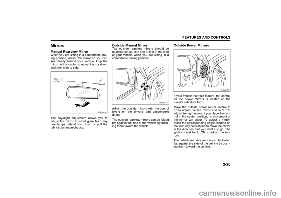 SUZUKI RENO 2008 1.G Repair Manual 2-20
FEATURES AND CONTROLS
85Z14-03E
MirrorsManual Rearview MirrorWhen you are sitting in a comfortable driv-
ing position, adjust the mirror so you can
see clearly behind your vehicle. Grip the
mirro