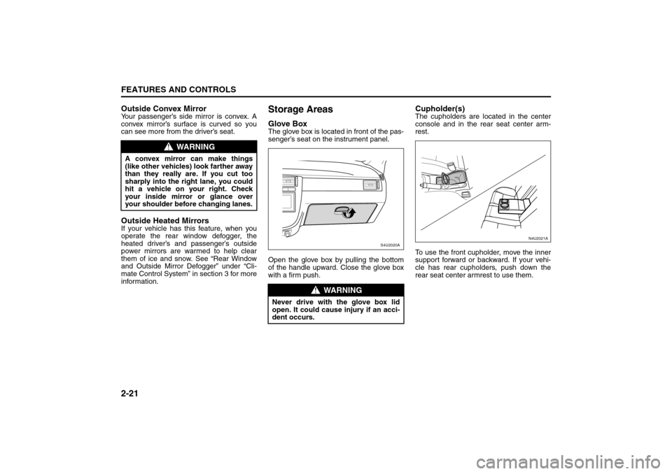 SUZUKI RENO 2008 1.G Repair Manual 2-21FEATURES AND CONTROLS
85Z14-03E
Outside Convex MirrorYour passenger’s side mirror is convex. A
convex mirror’s surface is curved so you
can see more from the driver’s seat.Outside Heated Mir