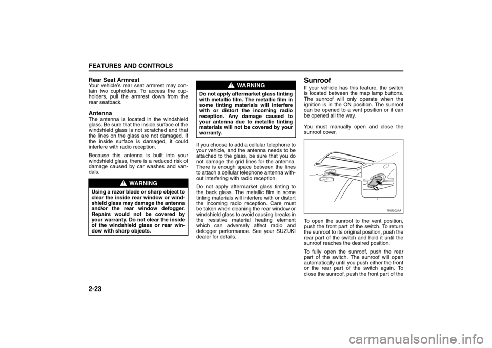 SUZUKI RENO 2008 1.G Owners Manual 2-23FEATURES AND CONTROLS
85Z14-03E
Rear Seat ArmrestYour vehicle’s rear seat armrest may con-
tain two cupholders. To access the cup-
holders, pull the armrest down from the
rear seatback.AntennaTh