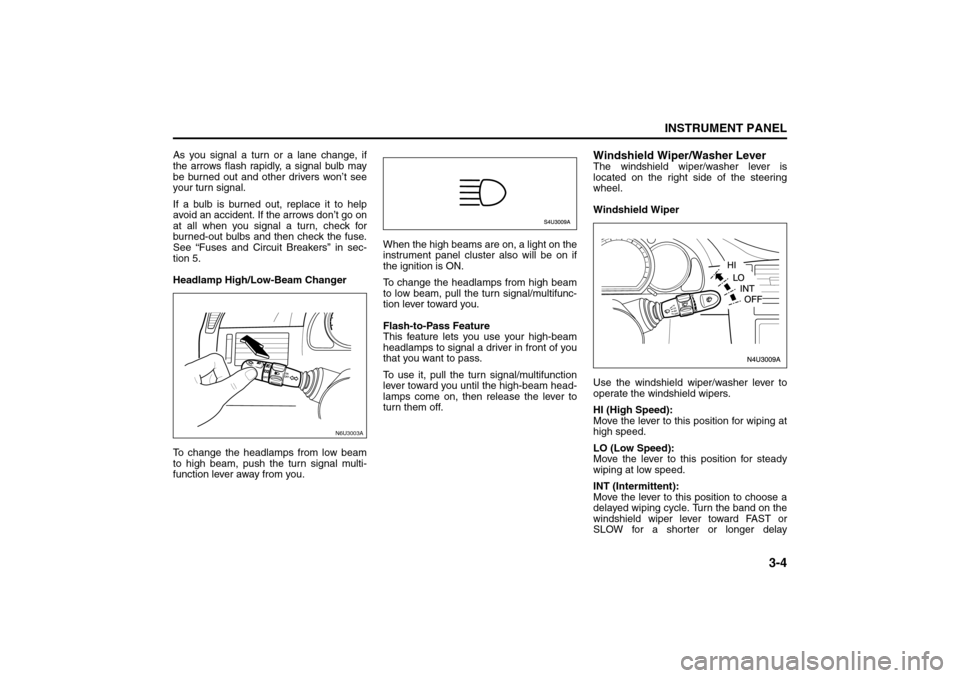 SUZUKI RENO 2008 1.G Owners Manual 3-4
INSTRUMENT PANEL
85Z14-03E
As you signal a turn or a lane change, if
the arrows flash rapidly, a signal bulb may
be burned out and other drivers won’t see
your turn signal.
If a bulb is burned o