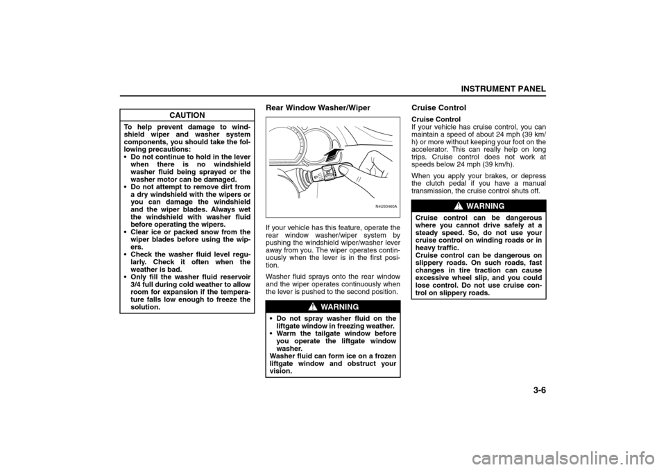 SUZUKI RENO 2008 1.G Owners Manual 3-6
INSTRUMENT PANEL
85Z14-03E
Rear Window Washer/WiperIf your vehicle has this feature, operate the
rear window washer/wiper system by
pushing the windshield wiper/washer lever
away from you. The wip