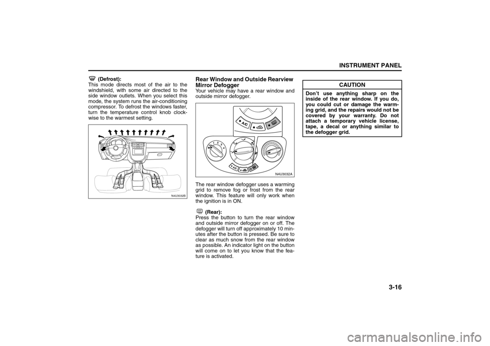 SUZUKI RENO 2008 1.G Manual Online 3-16
INSTRUMENT PANEL
85Z14-03E
(Defrost):
This mode directs most of the air to the
windshield, with some air directed to the
side window outlets. When you select this
mode, the system runs the air-c SUZUKI RENO 2008 1.G Manual Online 3-16
INSTRUMENT PANEL
85Z14-03E
(Defrost):
This mode directs most of the air to the
windshield, with some air directed to the
side window outlets. When you select this
mode, the system runs the air-c