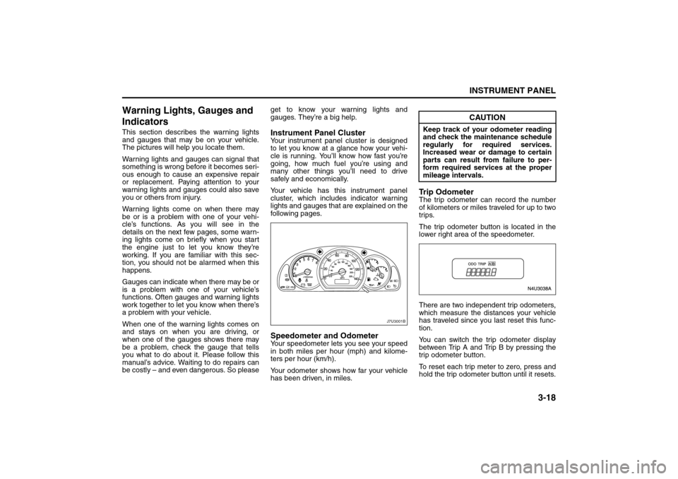 SUZUKI RENO 2008 1.G Owners Manual 3-18
INSTRUMENT PANEL
85Z14-03E
Warning Lights, Gauges and 
IndicatorsThis section describes the warning lights
and gauges that may be on your vehicle.
The pictures will help you locate them.
Warning 