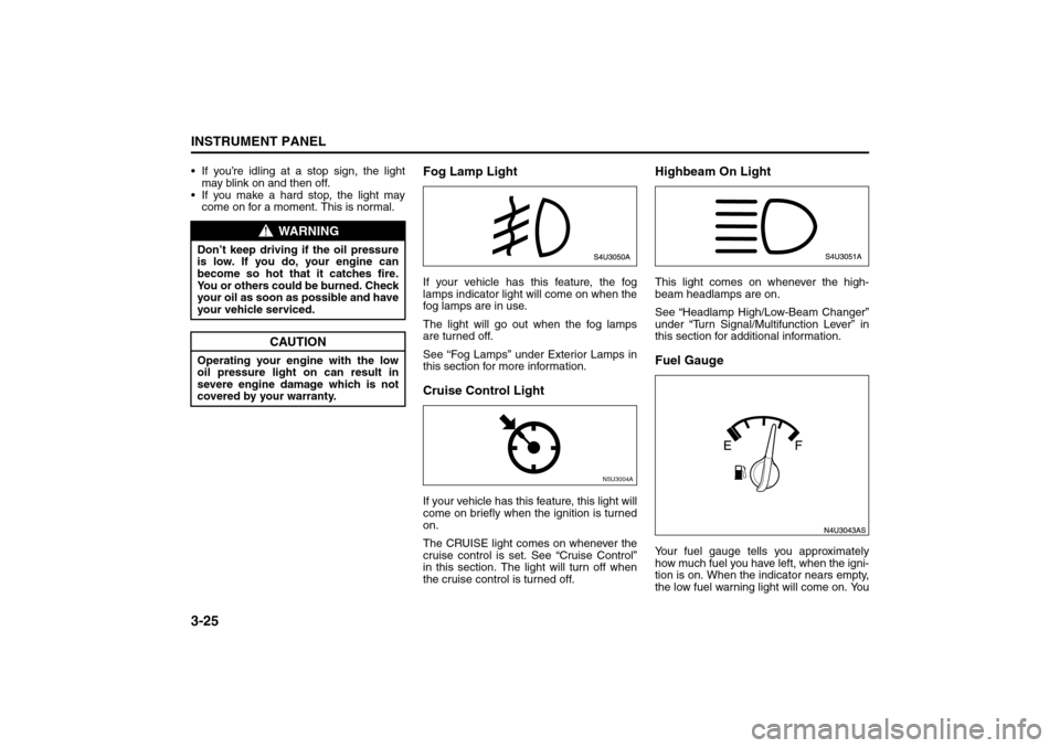 SUZUKI RENO 2008 1.G Owners Manual 3-25INSTRUMENT PANEL
85Z14-03E
 If you’re idling at a stop sign, the light
may blink on and then off.
 If you make a hard stop, the light may
come on for a moment. This is normal.
Fog Lamp LightIf