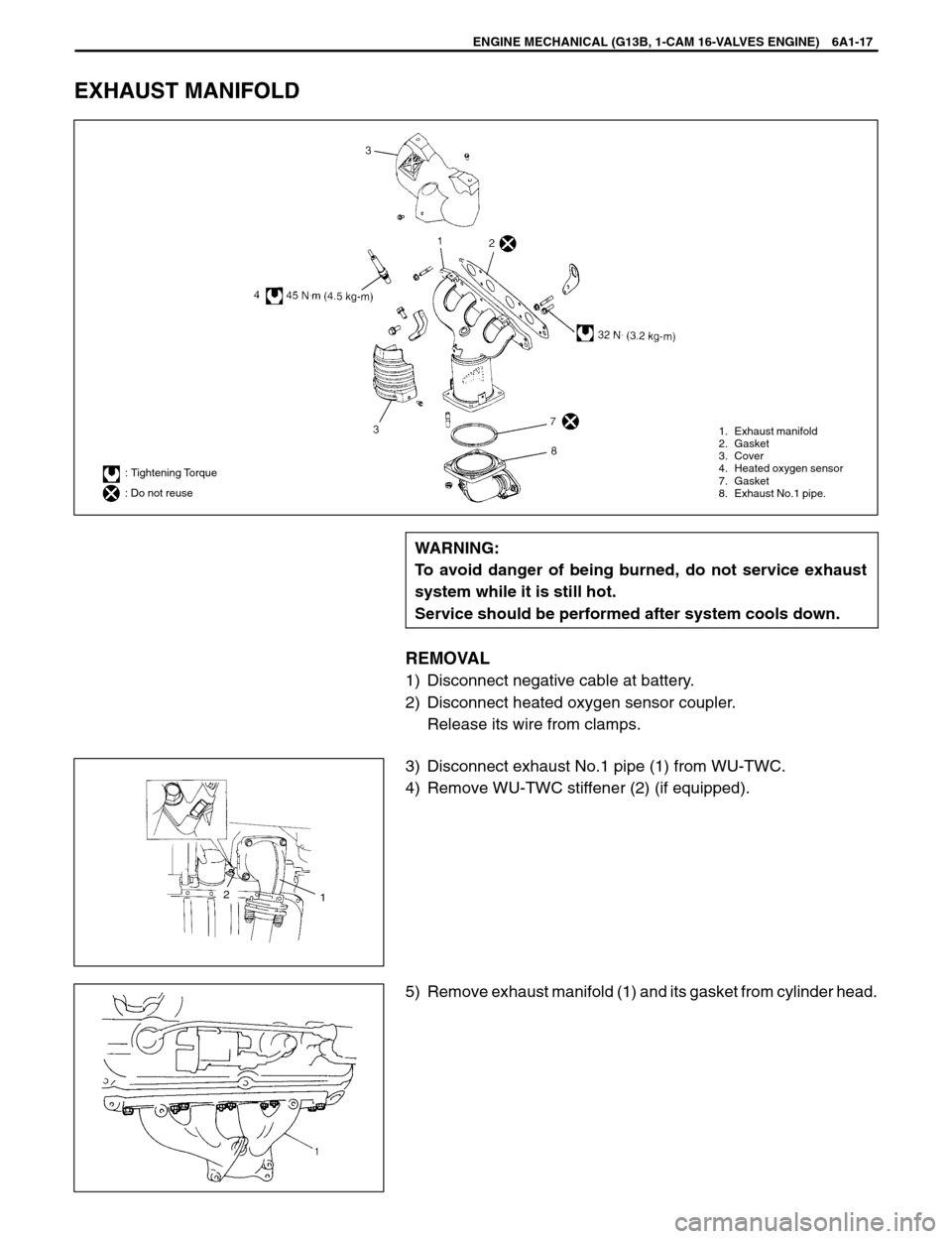 SUZUKI SWIFT 2000 1.G SF310 Service Owners Guide : Tightening Torque
: Do not reuse
1. Exhaust manifold
2. Gasket
3. Cover
4. Heated oxygen sensor
7. Gasket
8. Exhaust No.1 pipe.
21
ENGINE MECHANICAL (G13B, 1-CAM 16-VALVES ENGINE) 6A1-17
EXHAUST MAN