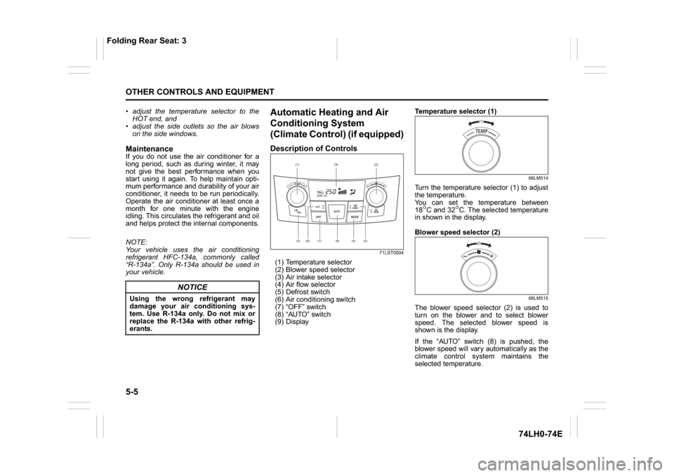 SUZUKI SWIFT 2017 5.G Owners Manual 5-5OTHER CONTROLS AND EQUIPMENT
74LH0-74E
 adjust the temperature selector to the
HOT end, and
 adjust the side outlets so the air blows
on the side windows.MaintenanceIf you do not use the air condit