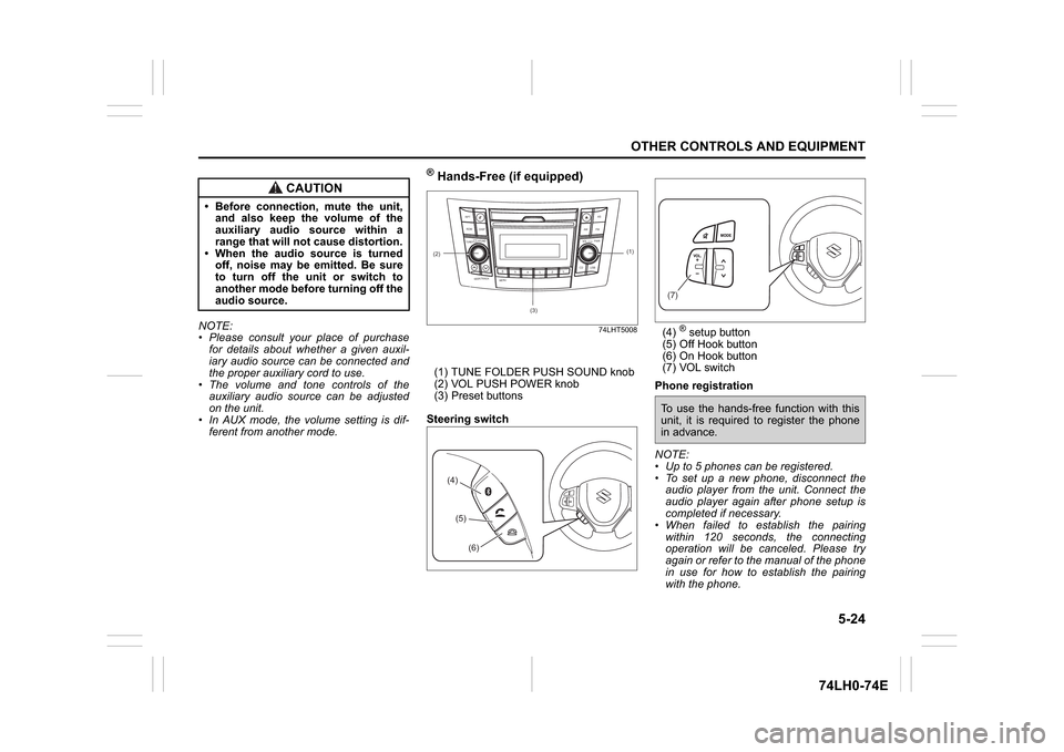 SUZUKI SWIFT 2017 5.G User Guide 5-24
OTHER CONTROLS AND EQUIPMENT
74LH0-74E
NOTE:
 Please consult your place of purchase
for details about whether a given auxil-
iary audio source can be connected and
the proper auxiliary cord to us