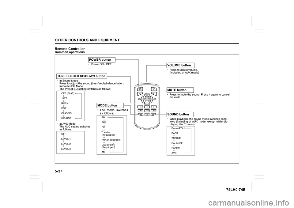 SUZUKI SWIFT 2017 5.G Service Manual 5-37OTHER CONTROLS AND EQUIPMENT
74LH0-74E
Remote ControllerCommon operations
/TUNE
VOL -VOL + FLD/TUNE
MODE
AS
SOUND
1
5
4
FLDENT
SEEK
TRACK
SEEK
TRACK
RPT RDM
6
MENU
3 2DISP
 In Sound Mode
Press to 