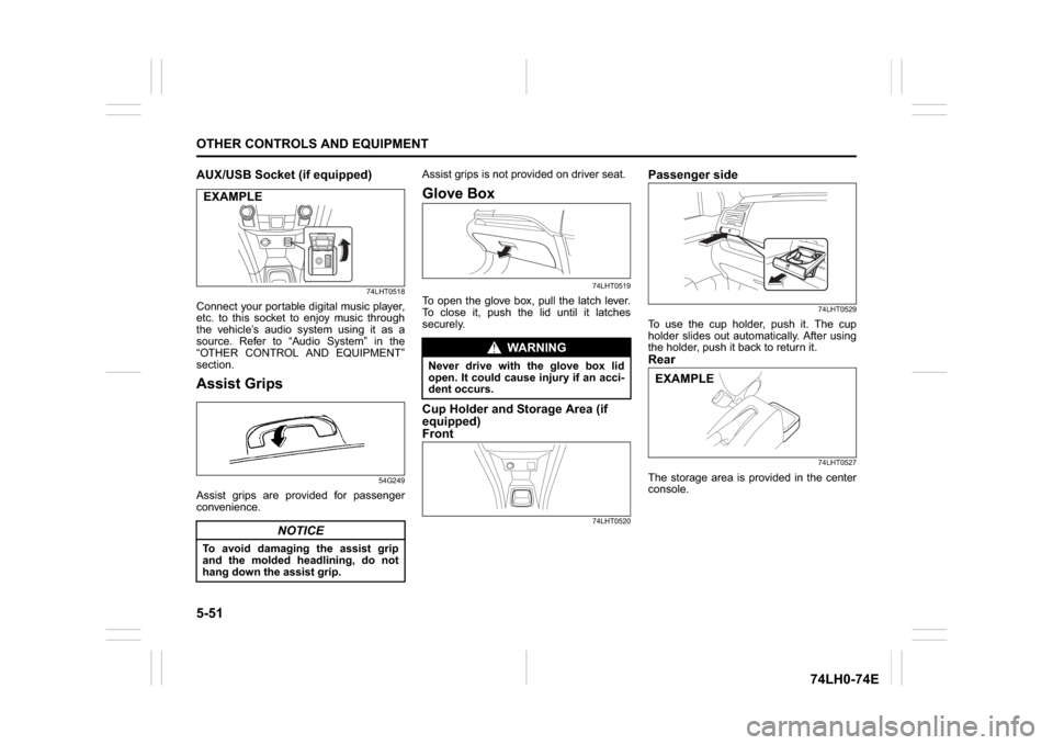 SUZUKI SWIFT 2017 5.G User Guide 5-51OTHER CONTROLS AND EQUIPMENT
74LH0-74E
AUX/USB Socket (if equipped)
74LHT0518
Connect your portable digital music player,
etc. to this socket to enjoy music through
the vehicle’s audio system us