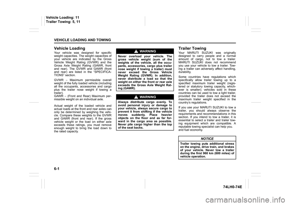 SUZUKI SWIFT 2017 5.G Owners Guide 6-1VEHICLE LOADING AND TOWING  
74LH0-74E
Vehicle LoadingYour vehicle was designed for specific
weight capacities. The weight capacities of
your vehicle are indicated by the Gross
Vehicle Weight Ratin