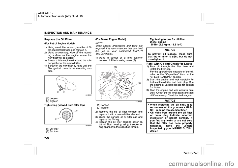 SUZUKI SWIFT 2017 5.G User Guide 7-9INSPECTION AND MAINTENANCE
74LH0-74E
Replace the Oil Filter(For Petrol Engine Model)
1) Using an oil filter wrench, turn the oil fil-
ter counterclockwise and remove it.
2) Using a clean rag, wipe 