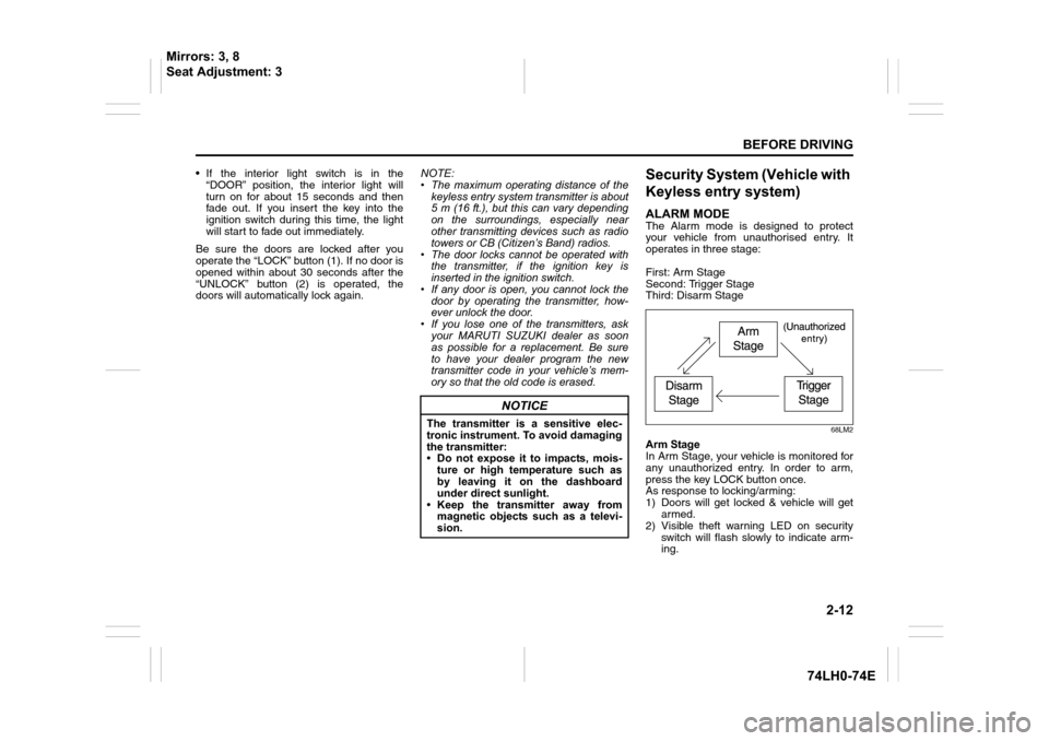 SUZUKI SWIFT 2017 5.G Owners Manual 2-12
BEFORE DRIVING
74LH0-74E
• If the interior light switch is in the
“DOOR” position, the interior light will
turn on for about 15 seconds and then
fade out. If you insert the key into the
ign
