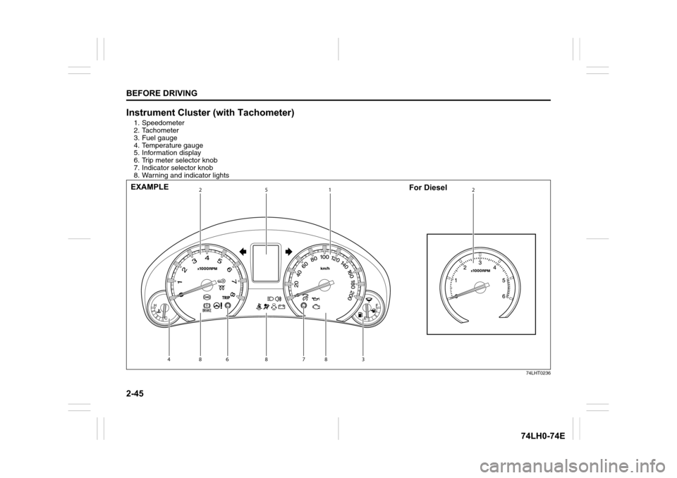 SUZUKI SWIFT 2017 5.G Owners Manual 2-45
BEFORE DRIVING
74LH0-74E
Instrument Cluster (with Tachometer)
1. Speedometer
2. Tachometer 
3. Fuel gauge
4. Temperature gauge
5. Information display
6. Trip meter selector knob
7. Indicator sele
