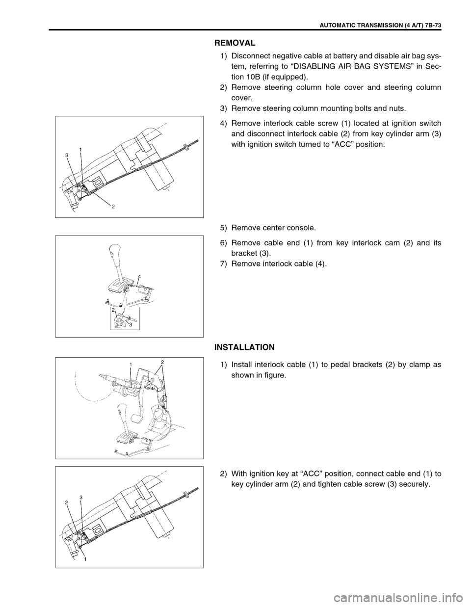 SUZUKI SWIFT 2000 1.G Transmission Service Workshop Manual AUTOMATIC TRANSMISSION (4 A/T) 7B-73
REMOVAL
1) Disconnect negative cable at battery and disable air bag sys-
tem, referring to “DISABLING AIR BAG SYSTEMS” in Sec-
tion 10B (if equipped).
2) Remov SUZUKI SWIFT 2000 1.G Transmission Service Workshop Manual AUTOMATIC TRANSMISSION (4 A/T) 7B-73
REMOVAL
1) Disconnect negative cable at battery and disable air bag sys-
tem, referring to “DISABLING AIR BAG SYSTEMS” in Sec-
tion 10B (if equipped).
2) Remov