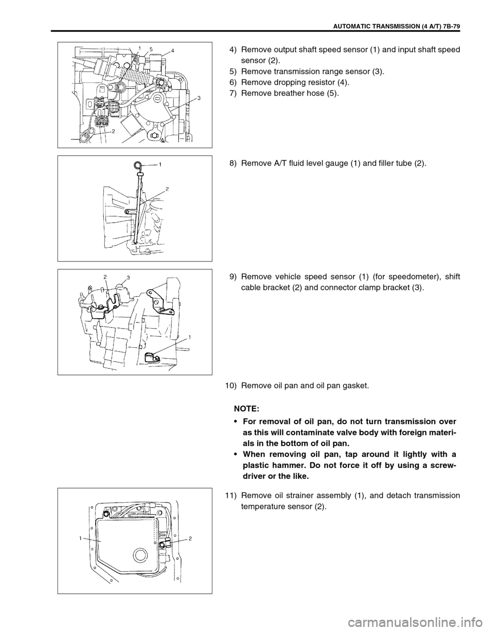 SUZUKI SWIFT 2000 1.G Transmission Service Workshop Manual AUTOMATIC TRANSMISSION (4 A/T) 7B-79
4) Remove output shaft speed sensor (1) and input shaft speed
sensor (2).
5) Remove transmission range sensor (3).
6) Remove dropping resistor (4).
7) Remove breat