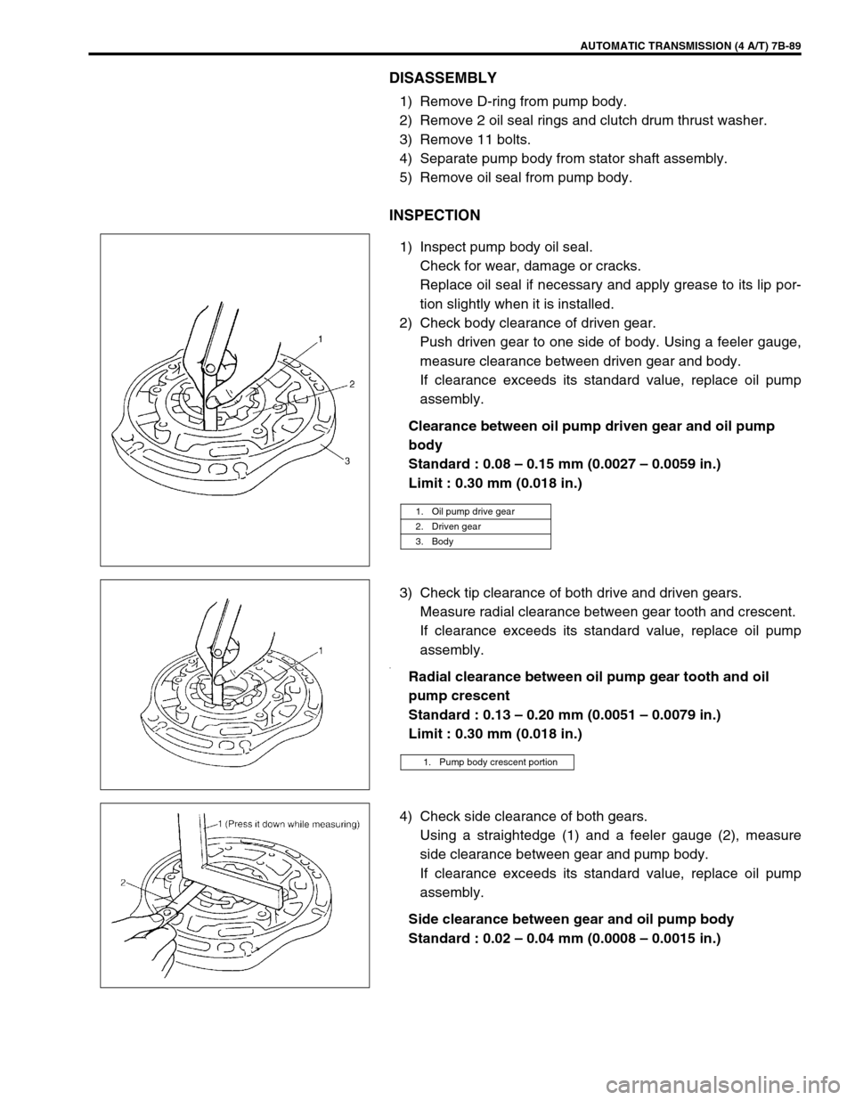 SUZUKI SWIFT 2000 1.G Transmission Service Workshop Manual AUTOMATIC TRANSMISSION (4 A/T) 7B-89
DISASSEMBLY
1) Remove D-ring from pump body.
2) Remove 2 oil seal rings and clutch drum thrust washer.
3) Remove 11 bolts.
4) Separate pump body from stator shaft 