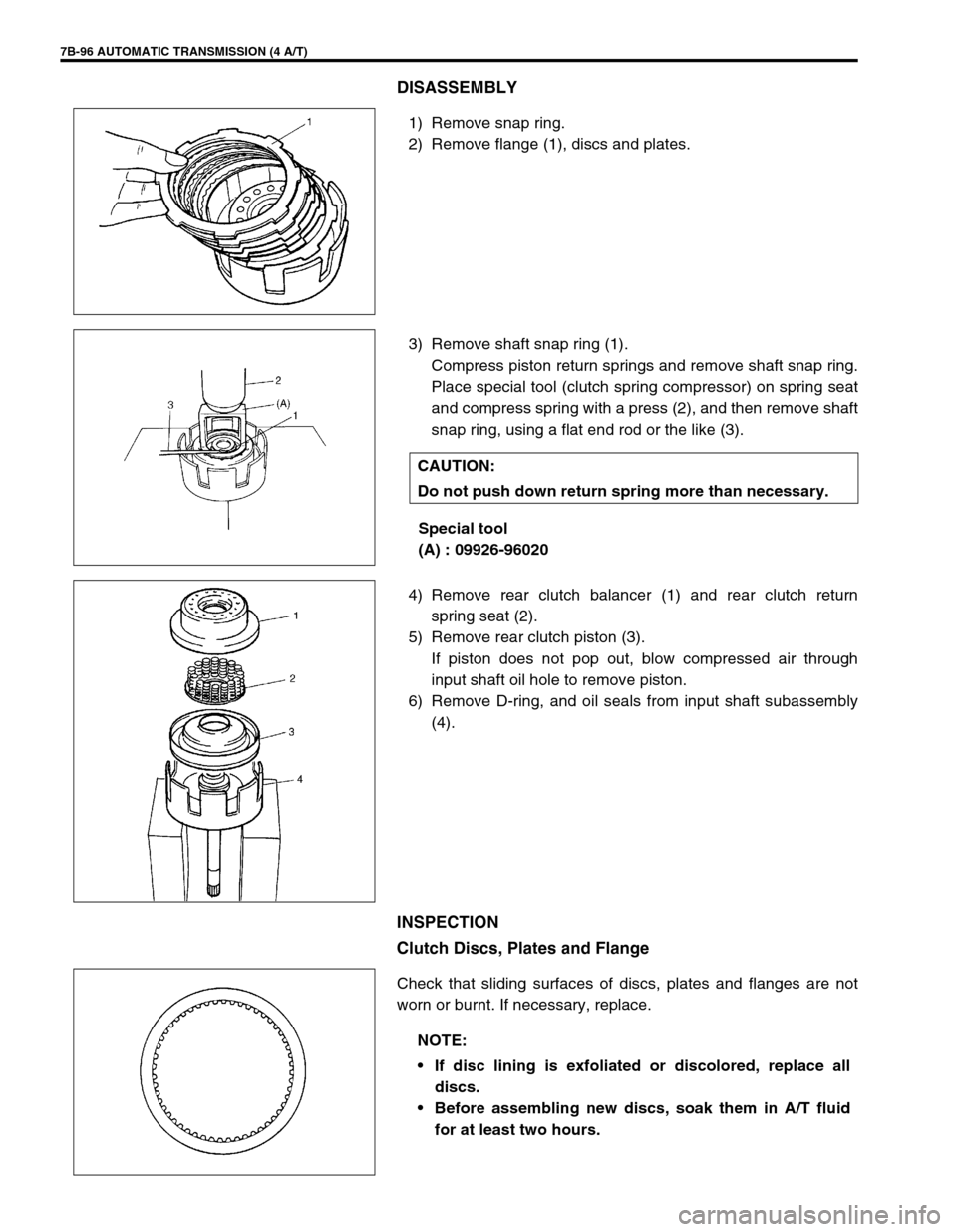 SUZUKI SWIFT 2000 1.G Transmission Service Owners Guide 7B-96 AUTOMATIC TRANSMISSION (4 A/T)
DISASSEMBLY
1) Remove snap ring.
2) Remove flange (1), discs and plates.
3) Remove shaft snap ring (1).
Compress piston return springs and remove shaft snap ring.
SUZUKI SWIFT 2000 1.G Transmission Service Owners Guide 7B-96 AUTOMATIC TRANSMISSION (4 A/T)
DISASSEMBLY
1) Remove snap ring.
2) Remove flange (1), discs and plates.
3) Remove shaft snap ring (1).
Compress piston return springs and remove shaft snap ring.